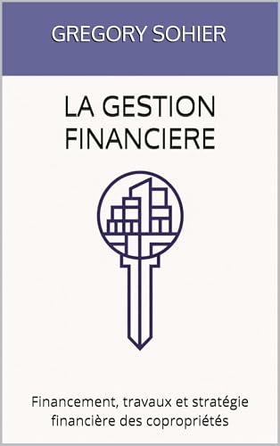 LA GESTION FINANCIERE: Financement, travaux et stratégie financière des copropriétés (LES CLES DE LA COPROPRIETE)