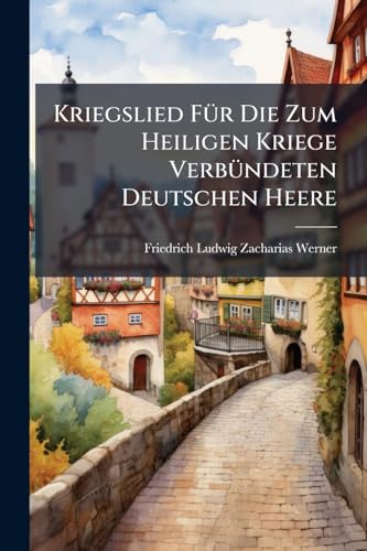 Kriegslied Für Die Zum Heiligen Kriege Verbündeten Deutschen Heere: Frankfurt A. Main, Jenner 1813