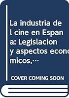 La industria del cine en España: Legislación y aspectos económicos, 1896-1970 847528132X Book Cover
