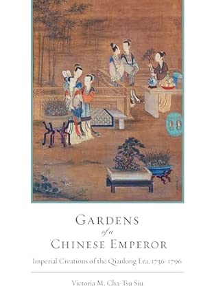 Gardens of a Chinese Emperor: Imperial Creations of the Qianlong Era, 1736-1796 book cover