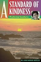 A Standard of Kindness: Producing Goodness 0963971360 Book Cover