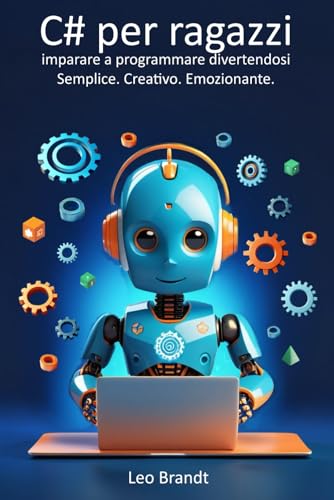C# per ragazzi: imparare a programmare divertendosi – Semplice. Creativo. Emozionante.: La guida completa per principianti alla programmazione in C# – Divertente, pratica e ricca di progetti reali