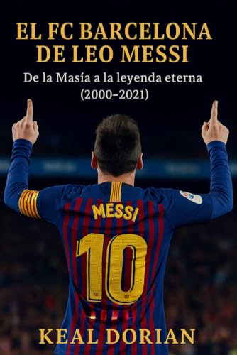 EL FC BARCELONA DE LEO MESSI: De la Masía a la leyenda eterna (2000–2021)