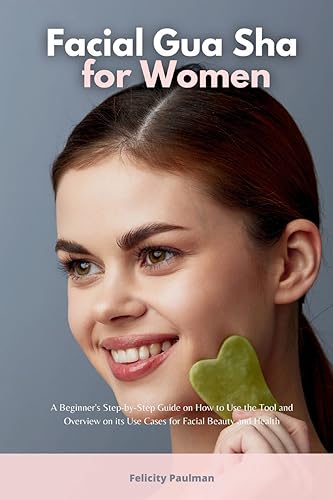 Facial Gua Sha for Women: A Beginner's Step-by-Step Guide on How to Use the Tool and Overview of its Use Cases for Facial Beauty and Health