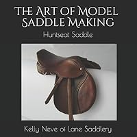 The Art of Model Saddle Making: Huntseat Saddle 1980217564 Book Cover