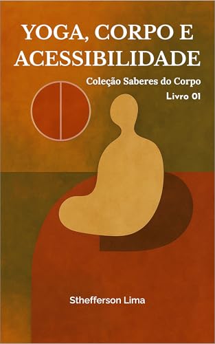 Yoga, Corpo e Acessibilidade: Coleção Saberes do Corpo - Livro 01