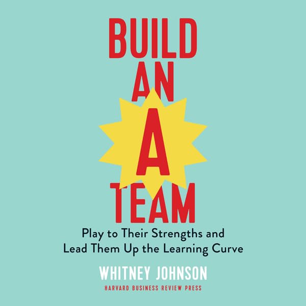Cover art for Build an A-Team: Play to Their Strengths and Lead Them Up the Learning Curve