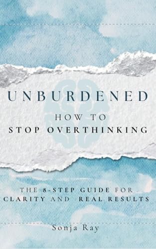 Unburdened: How to Stop Overthinking, The 8-Step Guide for Clarity