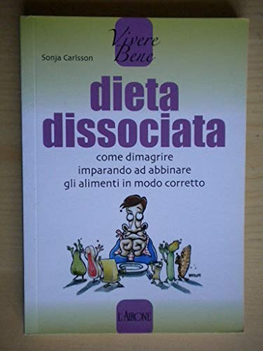 Dieta dissociata. Come dimagrire imparando ad abbinare gli alimenti in modo coretto