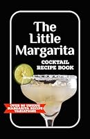 The Little Margarita Mix Drink Recipe Book: Over 90 Unique Twists on Classic and Frozen Margaritas. Mixology for Mixed Drinks, Blended Drinks and on ... Tropical Fiesta and Frozen Cocktail Party! B0D83JPD67 Book Cover