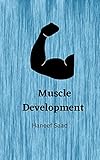 Muscle Development : Learn how to grow muscles in a short period of time