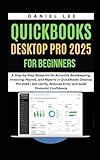 QUICKBOOKS DESKTOP PRO 2025 FOR BEGINNERS: A Step-by-Step Blueprint for Accurate Bookkeeping, Invoicing, Payroll, and Reports in QuickBooks Desktop ... and Reduce Error. (QuickBooks Mastery)
