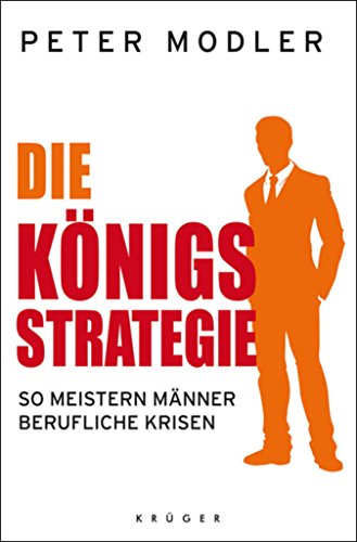 Amazon Com Die Konigsstrategie So Meistern Manner Berufliche Krisen German Edition Ebook Modler Peter Kindle Store