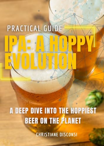 IPA: A Hoppy Evolution: A Deep Dive into the Hoppiest Beer on the Planet