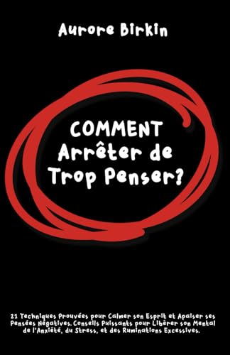 Comment Arrêter de Trop Penser: 21 Techniques Éprouvées pour Calmer son Esprit et Apaiser ses Pensées Négatives. Conseils Puissants pour Libérer son ... du Stress, et des Ruminations Excessives. - -5%