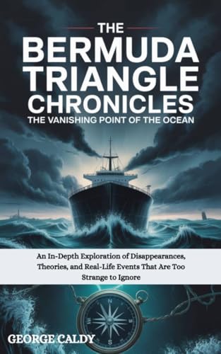 The Bermuda Triangle Chronicles : The Vanishing Point of the Ocean: An In-Depth Exploration of Disappearances, Theories, and Real-Life Events That Are ... Chronicles series Book 2) (English Edition)