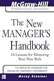 The New Manager's Handbook: 24 Lessons for Mastering Your New Role (The McGraw-Hill Professional Education Series)