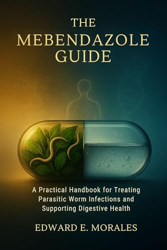 THE MEBENDAZOLE GUIDE: A Practical Handbook for Treating Parasitic Worm Infections and Supporting Digestive Health (The Essential Drug Guide Series 1)