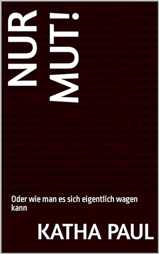 Nur Mut!: Oder wie man es sich eigentlich wagen kann (German Edition)