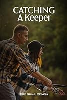 Catching A Keeper: A Guide To Navigating In Today's Dating Market B0F68MRC6G Book Cover
