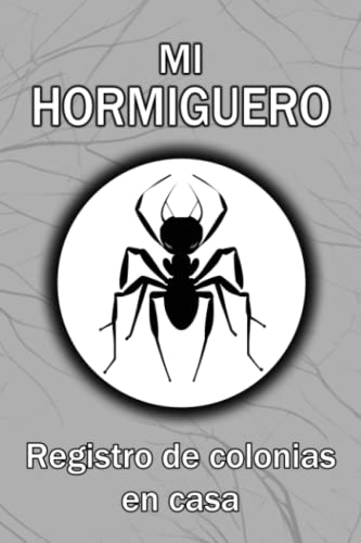 Mi Hormiguero: Registro de colonias en casa | Cuaderno para llevar un registro de tu hormiguero ya sean Solenopsis invicta, Camponotus, Messor barbarus, Tetramorium...