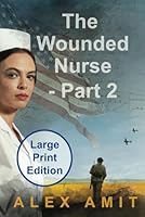 The Wounded Nurse – Part 2: Large Print Edition (Women of War and Courage - Large Print) B0B8C3PG1K Book Cover