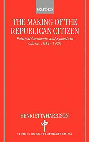 The Making of the Republican Citizen: Political Ceremonies and Symbols in China 1911-1929 (Studies on Contemporary China)