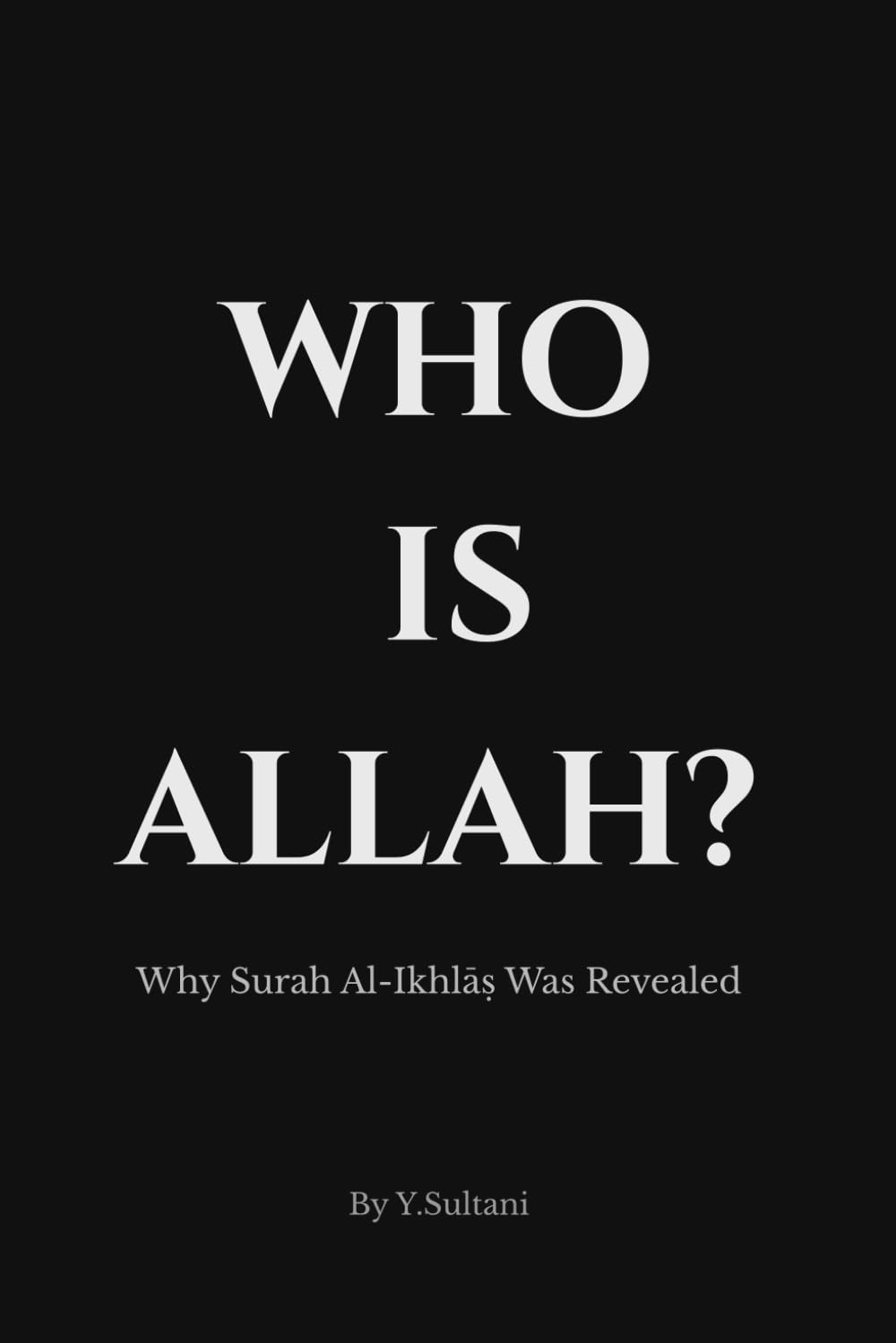 Who Is Allah?: Why Surah Al-Ikhlāṣ Was Revealed: The Historical Context, Asbāb al-Nuzūl, and Tafsīr Explaining the Qur’anic Understanding of Allah and the Foundations of Tawḥīd