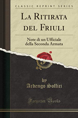  La Ritirata del Friuli (Classic Reprint): Note di un Ufficiale della Seconda Armata