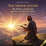 The Helmet of Salvation and the Sword of the Spirit: A Study from the Holy Bible, King James Version