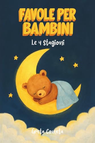 50 Favole per Bambini 0 3 anni Attraverso le 4 Stagioni, Storie della Buonanotte Illustrate a Colori – Splendide Favole per Bambini per Condividere Momenti di Coccole e Trasmettere Messaggi Preziosi