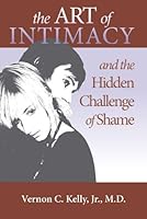 The Art of Intimacy and the Hidden Challenge of Shame 1936447398 Book Cover