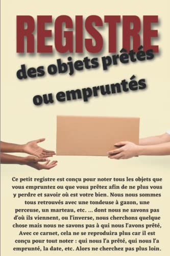 Registre des objets prêtés ou empruntés: Ce petit registre est conçu pour noter tous les objets que vous empruntez ou que vous prêtez afin de ne plus ... - carnet de 6 X 9 pouces et 103 pages