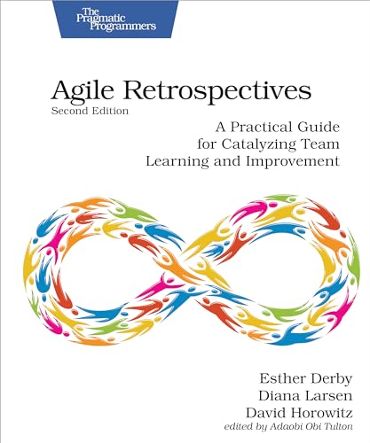 Agile Retrospectives, Second Edition: A Practical Guide for Catalyzing Team Learning and Improvement - image 1