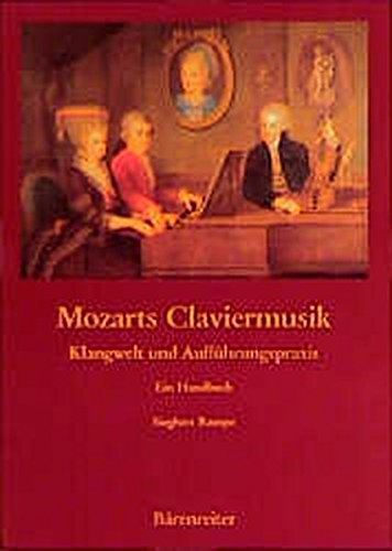Mozarts Claviermusik: Klangwelt und Aufführungspraxis. Ein Handbuch Mozarts Claviermusik: Klangwelt und Aufführungspraxis. Ein Handbuch