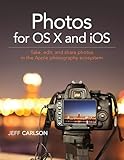 Photos for OS X and iOS: Take, edit, and share photos in the Apple photography ecosystem