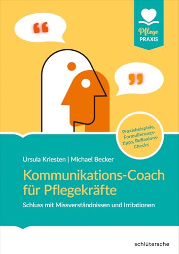 Kommunikations-Coach für Pflegekräfte: Schluss mit Missverständnissen und Irritationen. Praxisbeispiele, Formulierungstipps, Reflexions-Checks (Pflege Praxis)