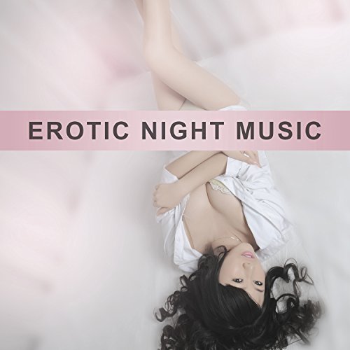 Erotic Night Music â€“ Music for Erotic Massage, Hot Love Night, Music for Couple, Sexy Night, Falling in Love Music