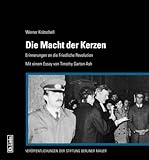  Die Macht der Kerzen: Erinnerungen an die Friedliche Revolution Mit einem Essay von Timothy Garton Ash (Veröffentlichungen der Stiftung Berliner Mauer, Band 13)