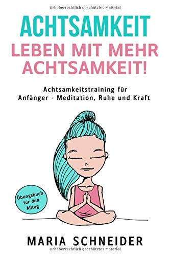 ACHTSAMKEIT: Leben mit mehr Achtsamkeit! Meditation, Ruhe und Kraft - Übungsbuch für den Alltag Ac ACHTSAMKEIT: Leben mit mehr Achtsamkeit! Meditation, Ruhe und Kraft - Übungsbuch für den Alltag Ac
