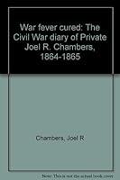 War fever cured: The Civil War diary of Private Joel R. Chambers, 1864-1865 B0006E6BBC Book Cover