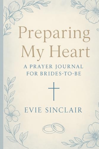 Preparing My Heart: A Prayer Journal for Brides-to-Be: Weekly Scripture, Faith-Based Prompts, Guided Prayers, Reflection Questions, &amp; Devotional ... Preparation (Preparing My Heart Series)