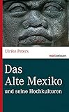 Das Alte Mexiko: und seine Hochkulturen (marixwissen) - Ulrike Peters 