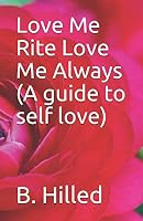 Love Me Rite Love Me Always : A Guide to Self-Love 1791620272 Book Cover
