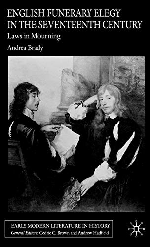 English Funerary Elegy in the Seventeenth Century: Laws in Mourning (Early Modern Literature in History)