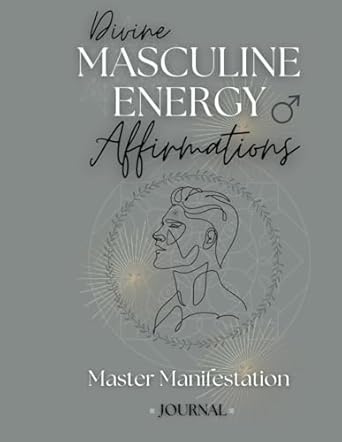 Divine Masculine Energy Affirmations Journal for Men Master Manifestation - Self-Concept Notebook: Awaken Your Masculinity by Affirm, Menly Manifesting Diary, Male Self- help Workbook gift