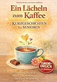 Ein Lächeln zum Kaffee – Kurzgeschichten für Senioren: 52 Erzählungen, die den Alltag verschönern und das Herz berühren | Großdruck