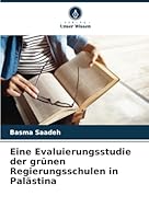 Eine Evaluierungsstudie der grünen Regierungsschulen in Palästina (German Edition) 620873486X Book Cover