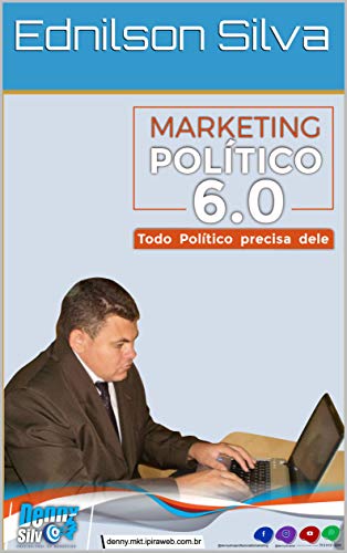 Marketing Político 6.0: Todo Político precisa dele (0000001 Livro 2019) por [Ednilson Silva]
