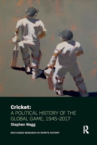 Cricket: A Political History Of The Global Game, 1945-2017 (Routledge Research In Sports History)